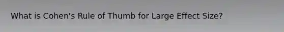 What is Cohen's Rule of Thumb for Large Effect Size?