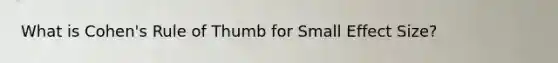 What is Cohen's Rule of Thumb for Small Effect Size?