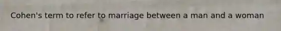 Cohen's term to refer to marriage between a man and a woman