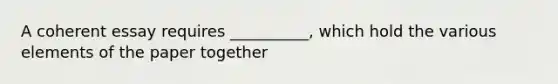 A coherent essay requires __________, which hold the various elements of the paper together