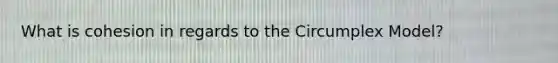 What is cohesion in regards to the Circumplex Model?