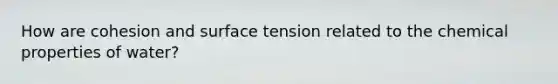 How are cohesion and surface tension related to the chemical properties of water?