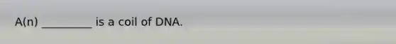 A(n) _________ is a coil of DNA.