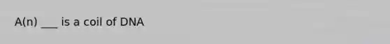 A(n) ___ is a coil of DNA