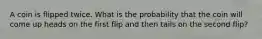 A coin is flipped twice. What is the probability that the coin will come up heads on the first flip and then tails on the second flip?