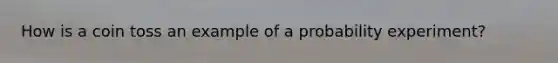 How is a coin toss an example of a probability experiment?