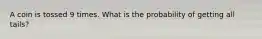 A coin is tossed 9 times. What is the probability of getting all tails?
