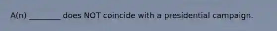 A(n) ________ does NOT coincide with a presidential campaign.