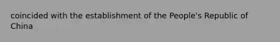 coincided with the establishment of the People's Republic of China