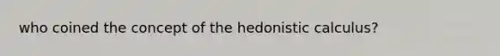 who coined the concept of the hedonistic calculus?