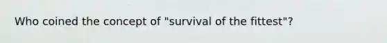 Who coined the concept of "survival of the fittest"?