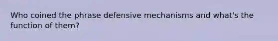 Who coined the phrase defensive mechanisms and what's the function of them?