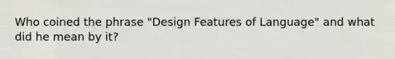 Who coined the phrase "Design Features of Language" and what did he mean by it?