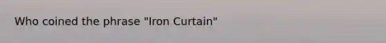 Who coined the phrase "Iron Curtain"