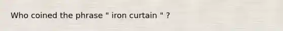 Who coined the phrase " iron curtain " ?