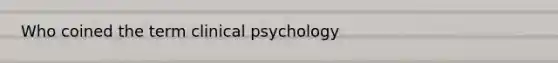 Who coined the term clinical psychology