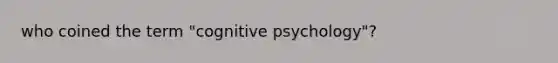 who coined the term "cognitive psychology"?