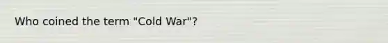 Who coined the term "Cold War"?