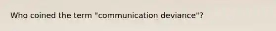 Who coined the term "communication deviance"?