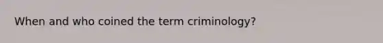 When and who coined the term criminology?