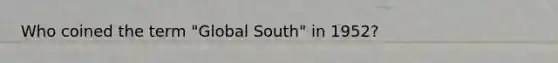 Who coined the term "Global South" in 1952?