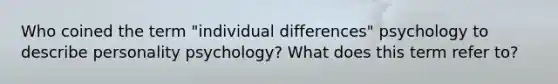 Who coined the term "individual differences" psychology to describe personality psychology? What does this term refer to?