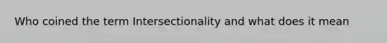 Who coined the term Intersectionality and what does it mean