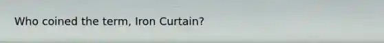 Who coined the term, Iron Curtain?