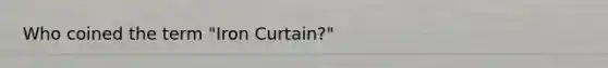 Who coined the term "Iron Curtain?"