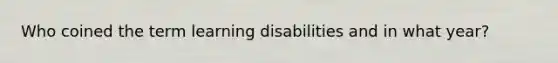 Who coined the term learning disabilities and in what year?