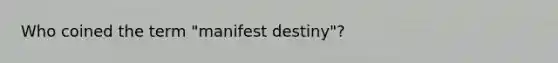 Who coined the term "manifest destiny"?