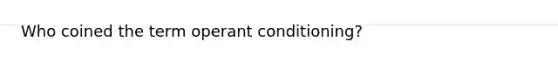 Who coined the term operant conditioning?