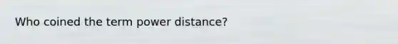 Who coined the term power distance?