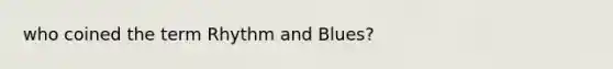 who coined the term Rhythm and Blues?