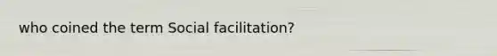 who coined the term Social facilitation?