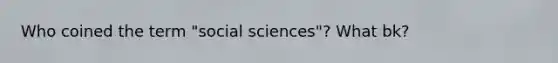 Who coined the term "social sciences"? What bk?