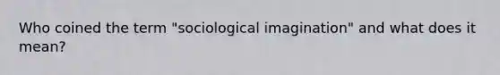 Who coined the term "sociological imagination" and what does it mean?