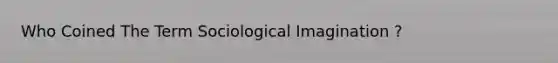 Who Coined The Term Sociological Imagination ?