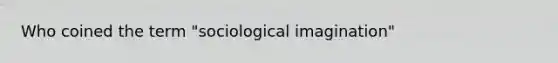 Who coined the term "sociological imagination"