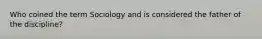 Who coined the term Sociology and is considered the father of the discipline?