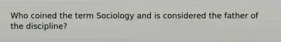 Who coined the term Sociology and is considered the father of the discipline?