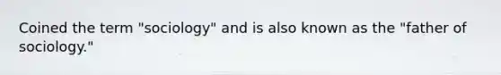 Coined the term "sociology" and is also known as the "father of sociology."