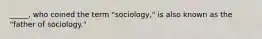 _____, who coined the term "sociology," is also known as the "father of sociology."