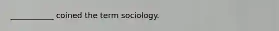 ___________ coined the term sociology.