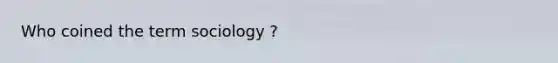 Who coined the term sociology ?