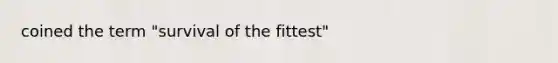 coined the term "survival of the fittest"