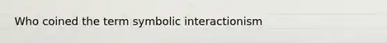 Who coined the term symbolic interactionism