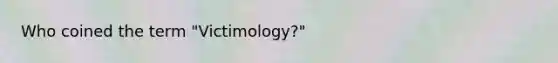 Who coined the term "Victimology?"