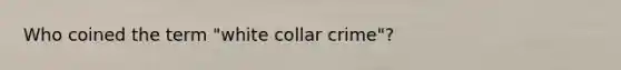 Who coined the term "white collar crime"?