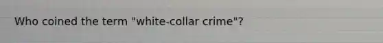 Who coined the term "white-collar crime"?